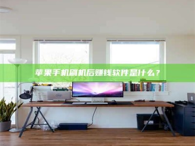 杭州苹果手机刷机后赚钱软件是什么？