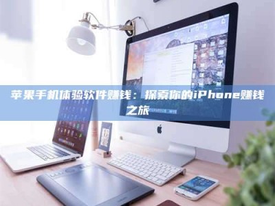 杭州苹果手机体验软件赚钱：探索你的iPhone赚钱之旅