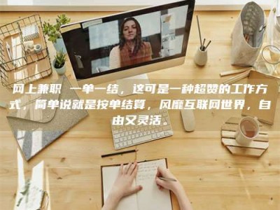 杭州网上兼职 一单一结，这可是一种超赞的工作方式，简单说就是按单结算，风靡互联网世界，自由又灵活。