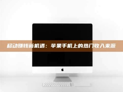 杭州移动赚钱新机遇：苹果手机上的热门收入来源